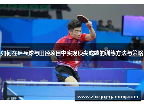 如何在乒乓球与田径项目中实现顶尖成绩的训练方法与策略