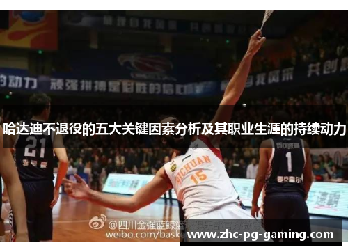 哈达迪不退役的五大关键因素分析及其职业生涯的持续动力 哈达迪不退役的五大关键因素分析及其职业生涯的持续动力