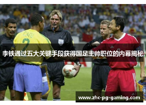 李铁通过五大关键手段获得国足主帅职位的内幕揭秘