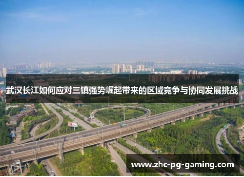 武汉长江如何应对三镇强势崛起带来的区域竞争与协同发展挑战