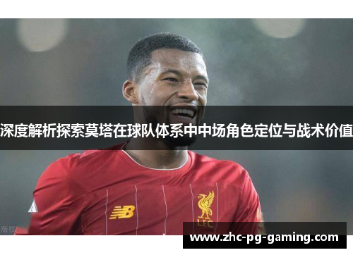 深度解析探索莫塔在球队体系中中场角色定位与战术价值 深度解析探索莫塔在球队体系中中场角色定位与战术价值