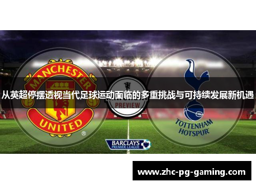 从英超停摆透视当代足球运动面临的多重挑战与可持续发展新机遇 从英超停摆透视当代足球运动面临的多重挑战与可持续发展新机遇