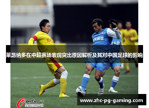 莱昂纳多在中超赛场表现突出原因解析及其对中国足球的影响