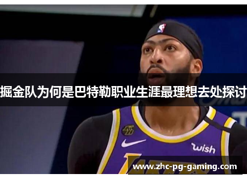掘金队为何是巴特勒职业生涯最理想去处探讨