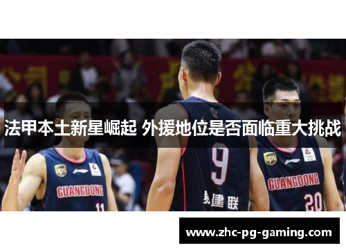 法甲本土新星崛起 外援地位是否面临重大挑战 法甲本土新星崛起 外援地位是否面临重大挑战