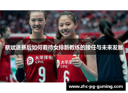 蔡斌退赛后如何看待女排新教练的接任与未来发展 蔡斌退赛后如何看待女排新教练的接任与未来发展