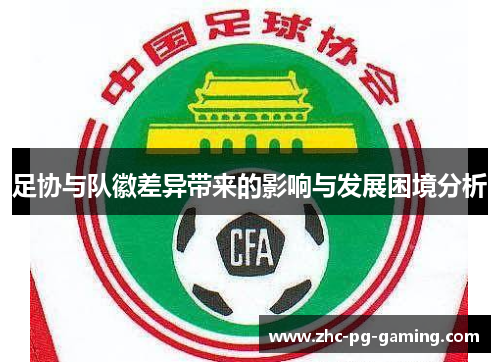 足协与队徽差异带来的影响与发展困境分析
