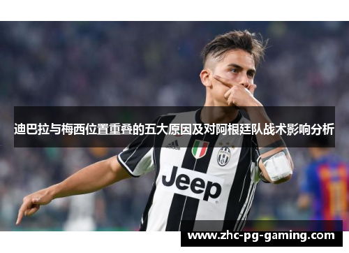 迪巴拉与梅西位置重叠的五大原因及对阿根廷队战术影响分析
