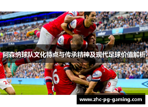 阿森纳球队文化特点与传承精神及现代足球价值解析