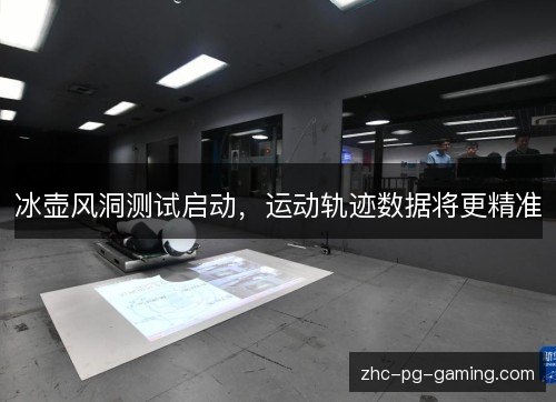 冰壶风洞测试启动，运动轨迹数据将更精准