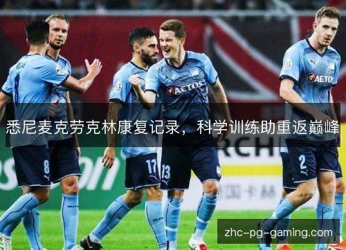 悉尼麦克劳克林康复记录,科学训练助重返巅峰 悉尼麦克劳克林康复记录,科学训练助重返巅峰